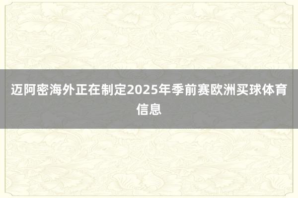 迈阿密海外正在制定2025年季前赛欧洲买球体育信息