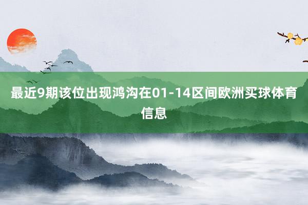 最近9期该位出现鸿沟在01-14区间欧洲买球体育信息