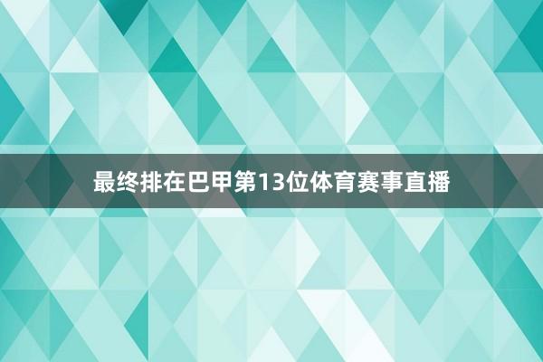 最终排在巴甲第13位体育赛事直播