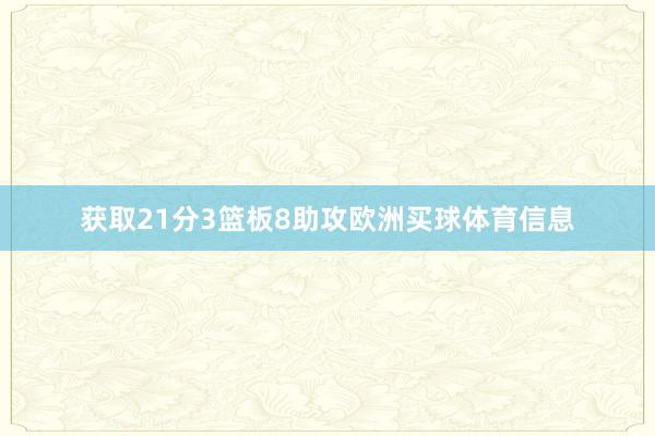 获取21分3篮板8助攻欧洲买球体育信息