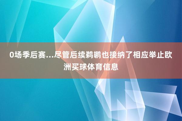 0场季后赛...尽管后续鹈鹕也接纳了相应举止欧洲买球体育信息