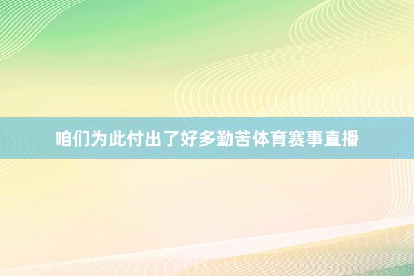 咱们为此付出了好多勤苦体育赛事直播